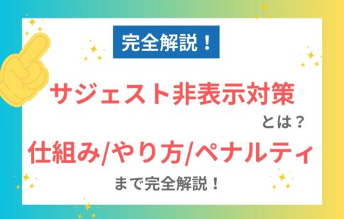 サジェスト非表示対策とは？仕組み/やり方/ペナルティまで完全解説！