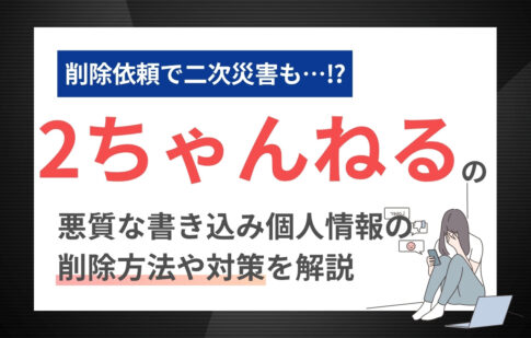 2ちゃんねる（2ch.sc）の悪質な書き込み・個人情報の削除方法や対策を解説