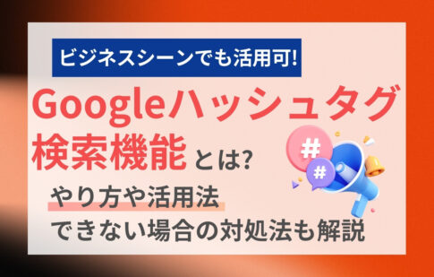 Googleハッシュタグ検索機能とは？やり方や活用法、できない場合の対処法も解説