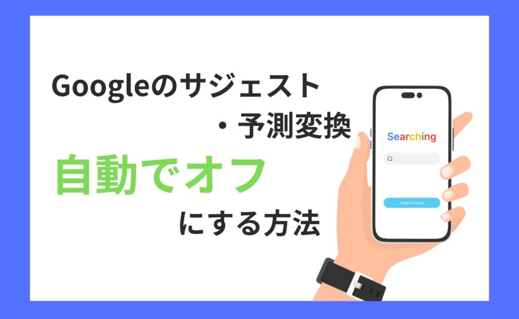 Googleのサジェスト・予測変換を自動でオフにする方法