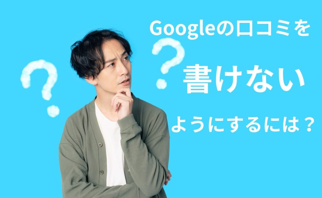 Googleの口コミを書けないようにするには？