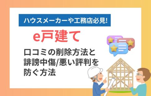 e戸建ての口コミを削除したい！誹謗中傷や悪口の評判を防ぐ方法