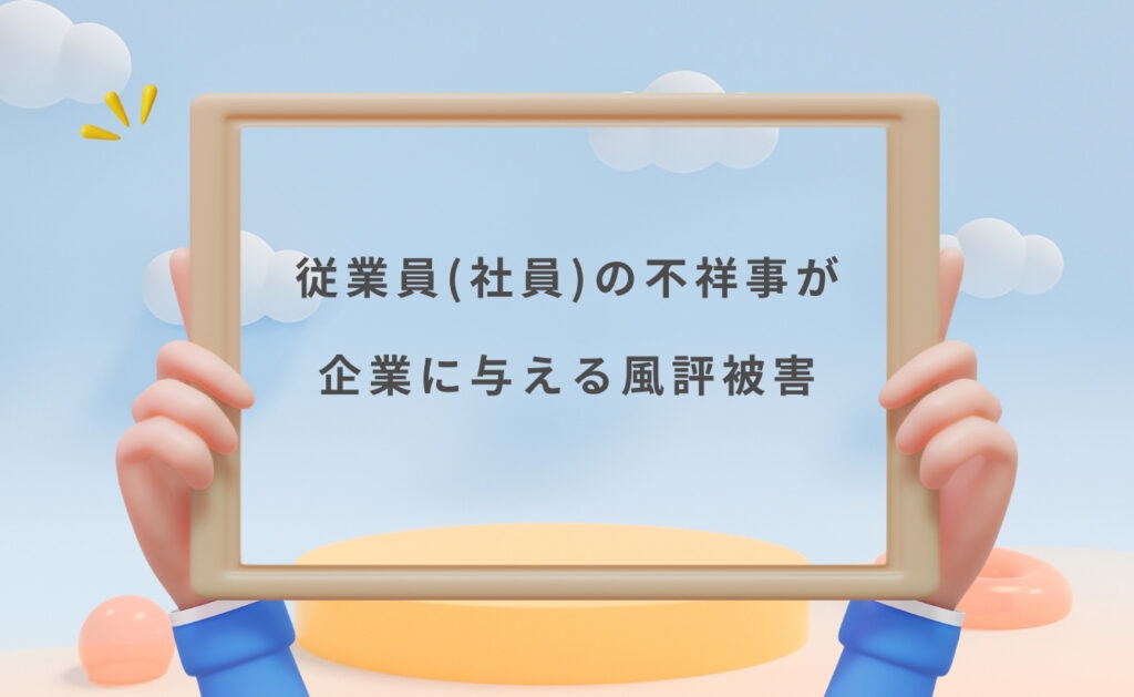 従業員（社員）の不祥事が企業に与える風評被害