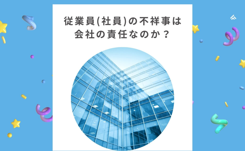 従業員（社員）の不祥事は会社の責任なのか？