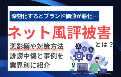 ネット風評被害とは？悪影響や対策方法、誹謗中傷と事例を業界別に紹介