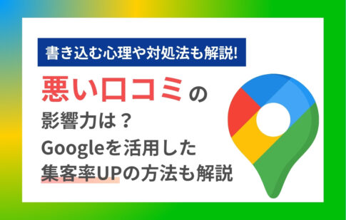悪い口コミが与える影響力はどれくらい？Googleを活用した集客率アップの方法も解説