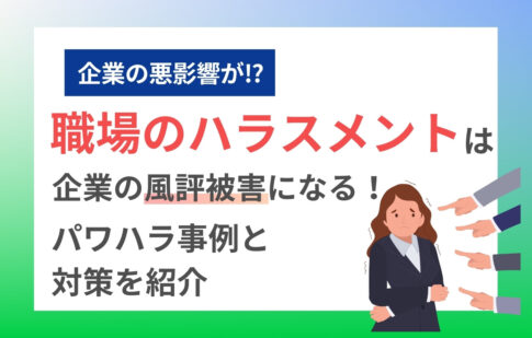 職場のハラスメントは企業の風評被害になる！パワハラ事例と対策を紹介