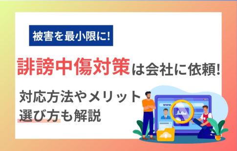 誹謗中傷対策は会社に依頼！対応方法やメリットに選び方も解説