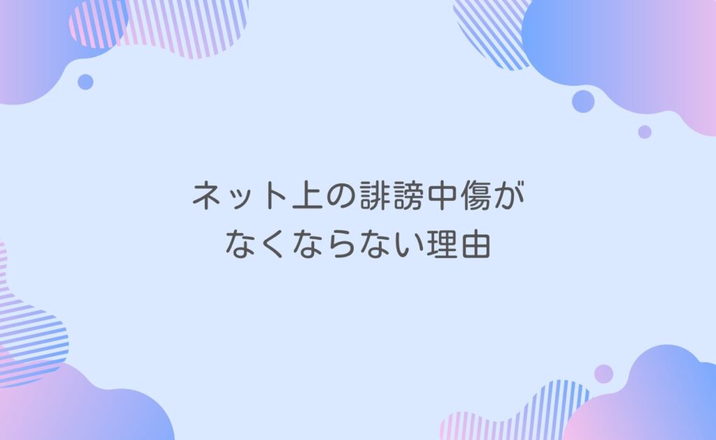 ネット上の誹謗中傷がなくならない理由