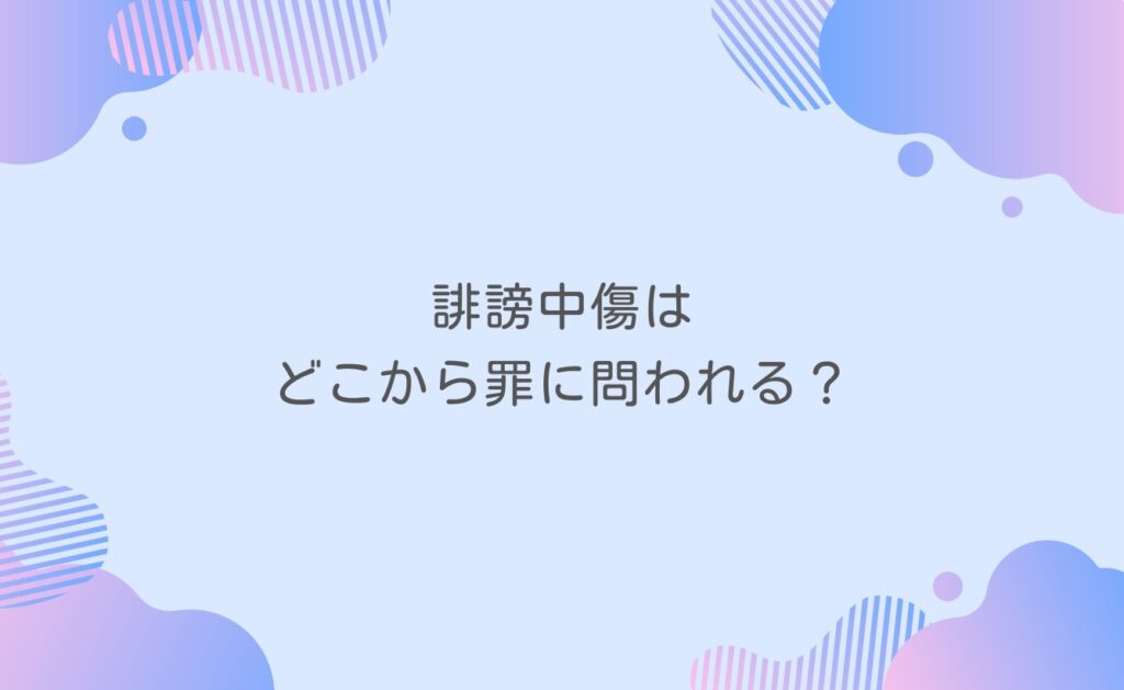 誹謗中傷はどこから罪に問われる？訴えられる基準は？