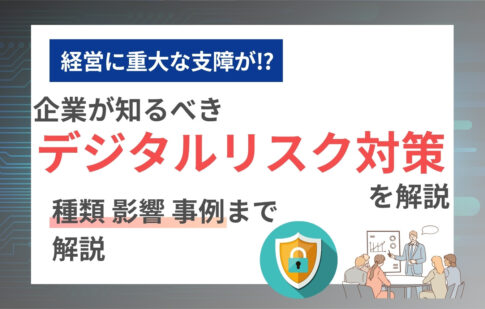 企業が知るべきデジタルリスク対策を解説。種類・影響・事例まで解説
