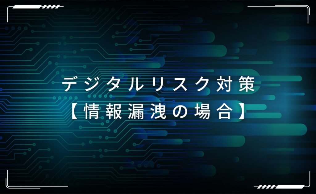 デジタルリスク対策【情報漏洩の場合】