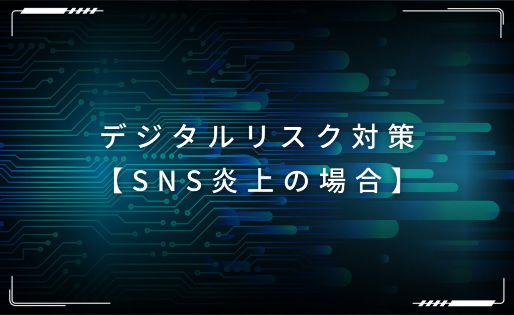 デジタルリスク対策【SNS炎上の場合】