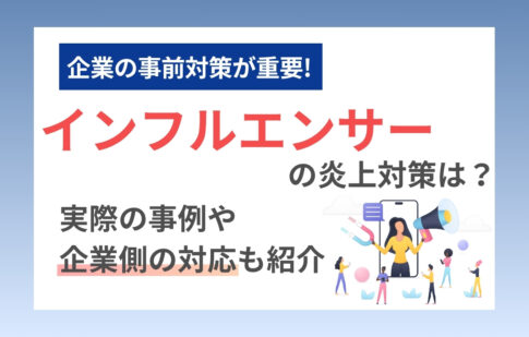 インフルエンサーの炎上対策は？実際の事例や企業側の対応も紹介