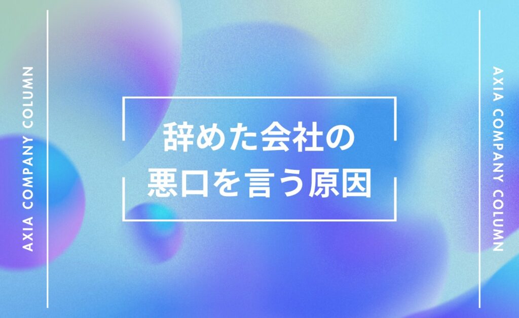 退職者・元従業員が辞めた会社の悪口を言う原因