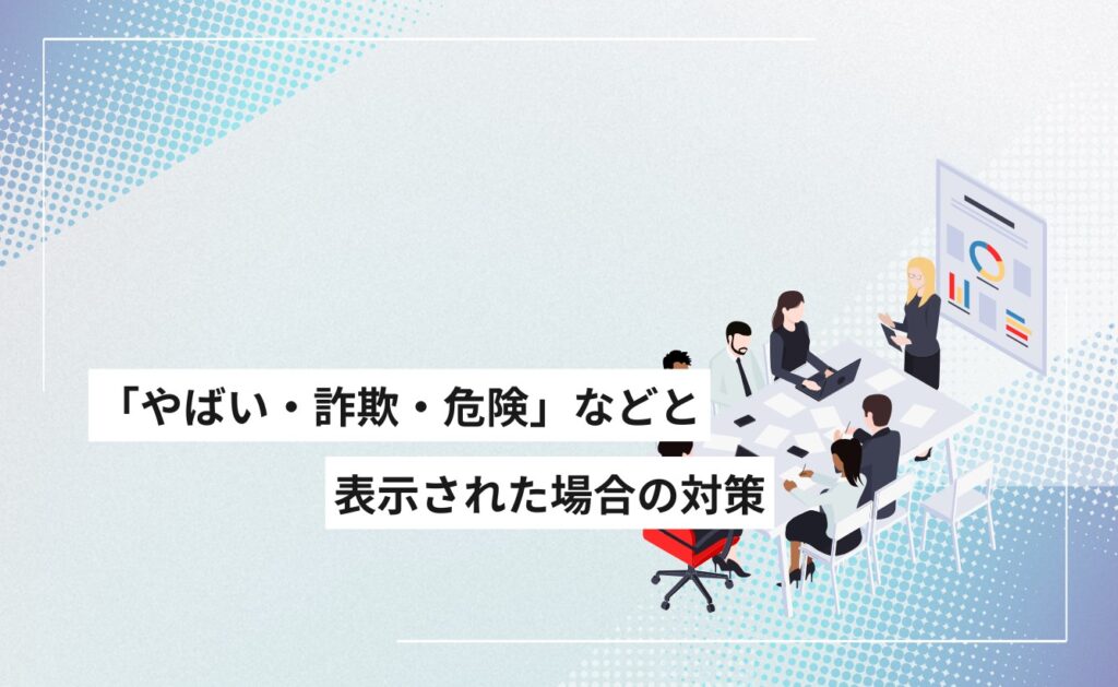 GoogleやYahoo!のサジェストに「やばい・詐欺・危険」などと表示された場合の対策