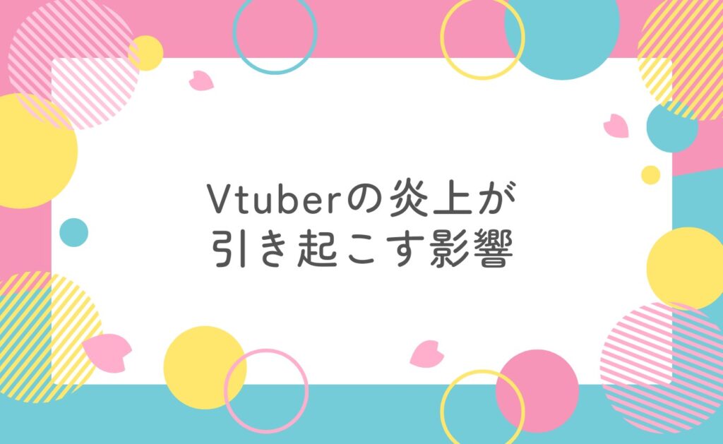 Vtuberの炎上が引き起こす影響