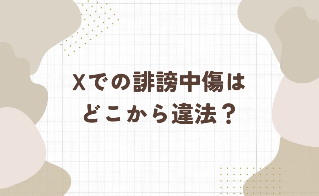 Xでの誹謗中傷はどこから違法?