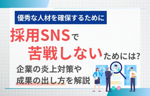採用SNSで苦戦しないためには？企業の炎上対策や成果の出し方を解説