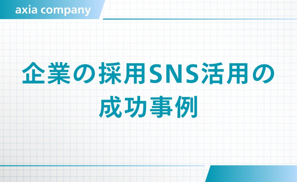 【苦戦中の担当者様要チェック】企業の採用SNS活用の成功事例