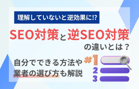 SEO対策と逆SEO対策の違いとは？自分でできる方法や業者の選び方も解説