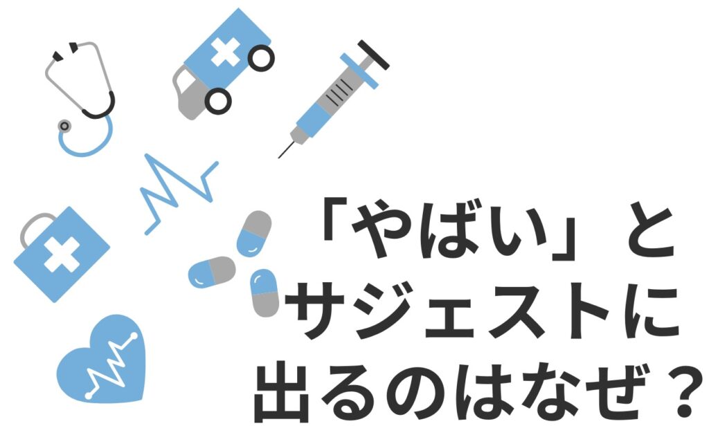 なぜ病院・クリニックに「やばい」とサジェストが出るのか？