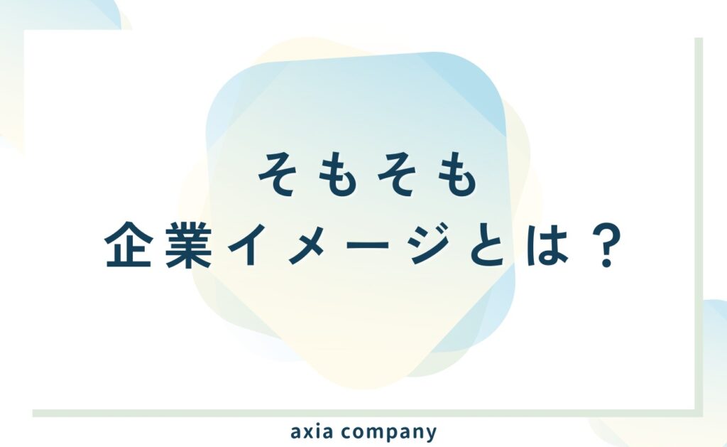 そもそも企業イメージとは何?