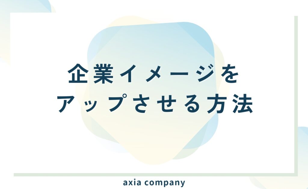 企業イメージをアップ(向上)させる具体的な方法