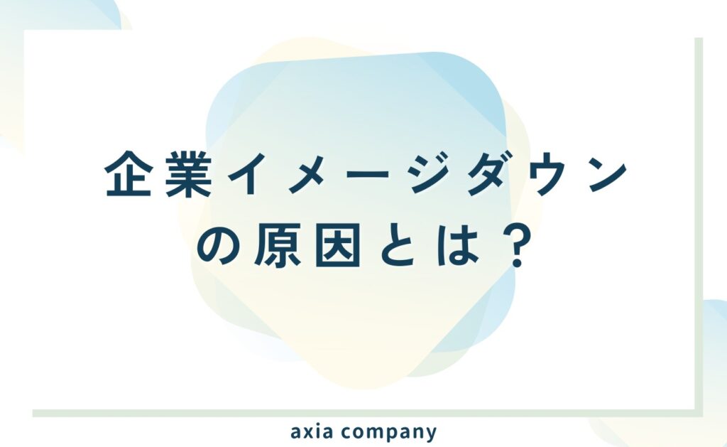 企業イメージダウン(低下)の原因とは?