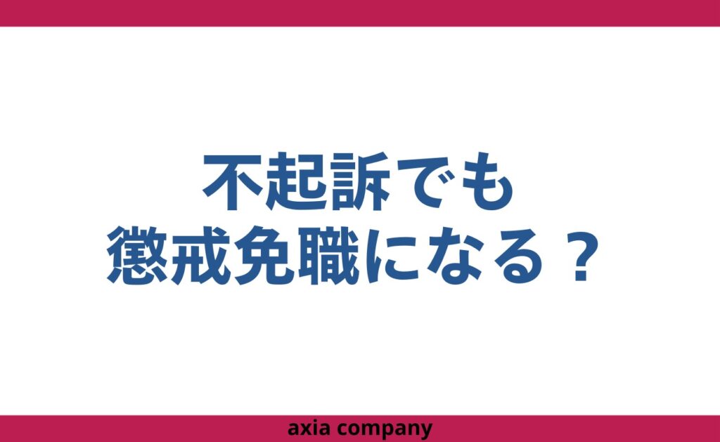 公務員は不起訴でも懲戒免職(停職処分)になる?