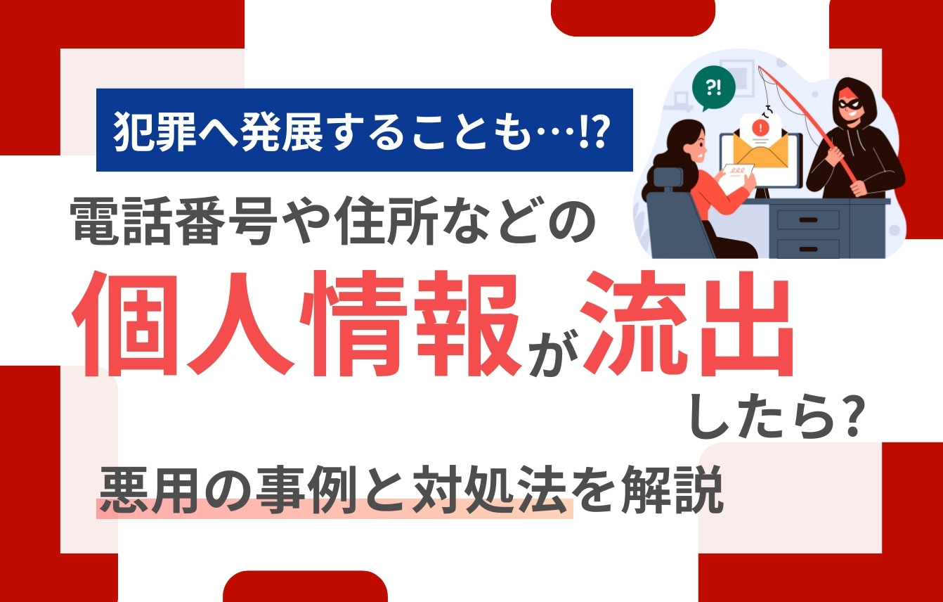 電話番号や住所などの個人情報が流出したら？悪用の事例と対処法を解説