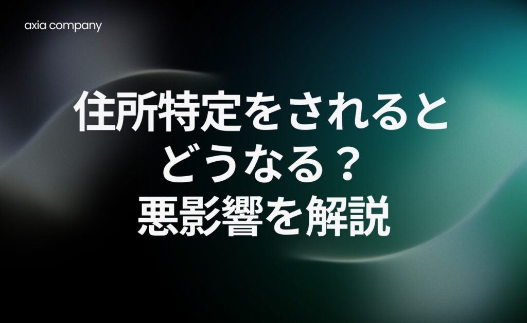 住所特定をされるとどうなる?悪影響を解説