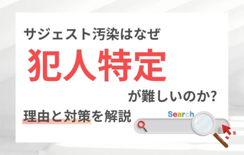 サジェスト汚染はなぜ犯人特定が難しいのか？理由と対策を解説