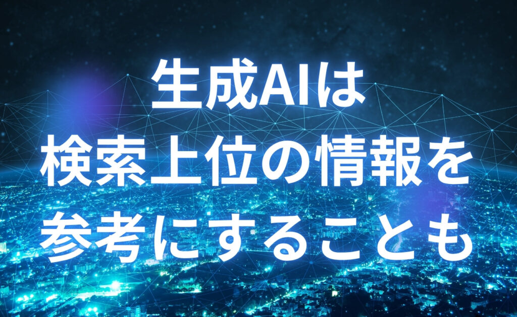 ChatGPTなどの生成AIは検索上位の情報を参考にすることも