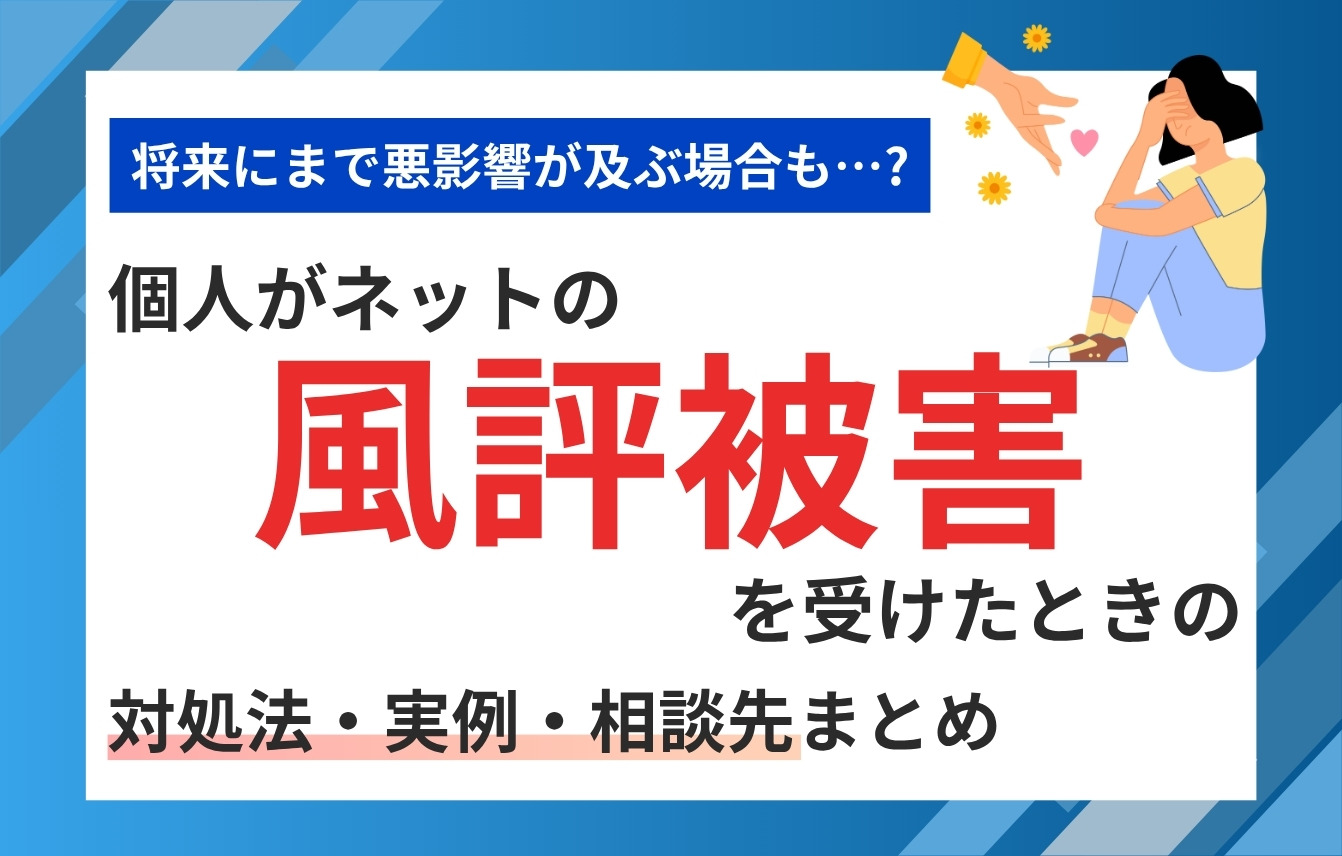 個人がネットの風評被害を受けたときの対処法・実例・相談先まとめ