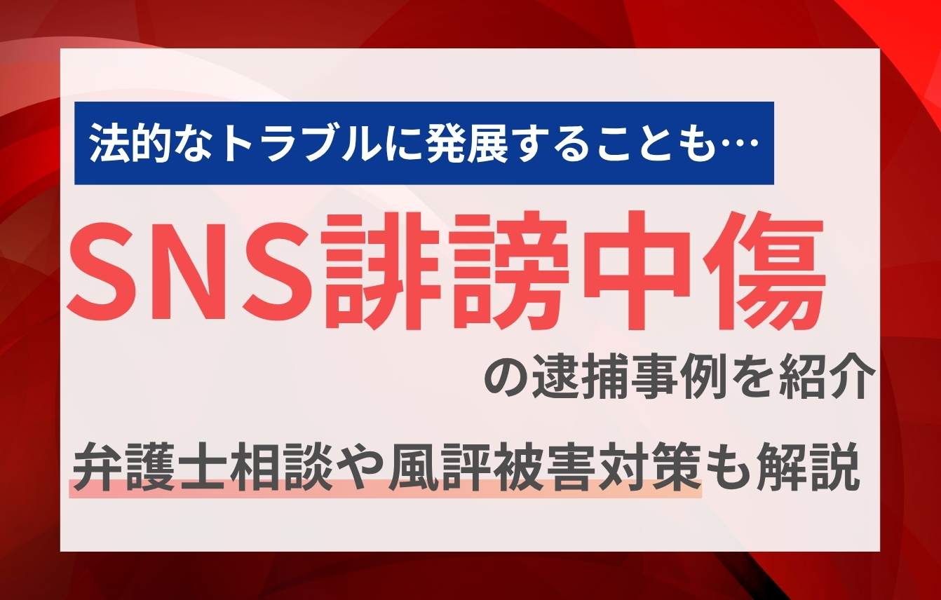 SNS誹謗中傷の逮捕事例を紹介。弁護士相談や風評被害対策も解説