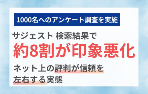 サジェスト・検索結果で約8割が印象悪化。ネット上の評判が信頼を左右する実態