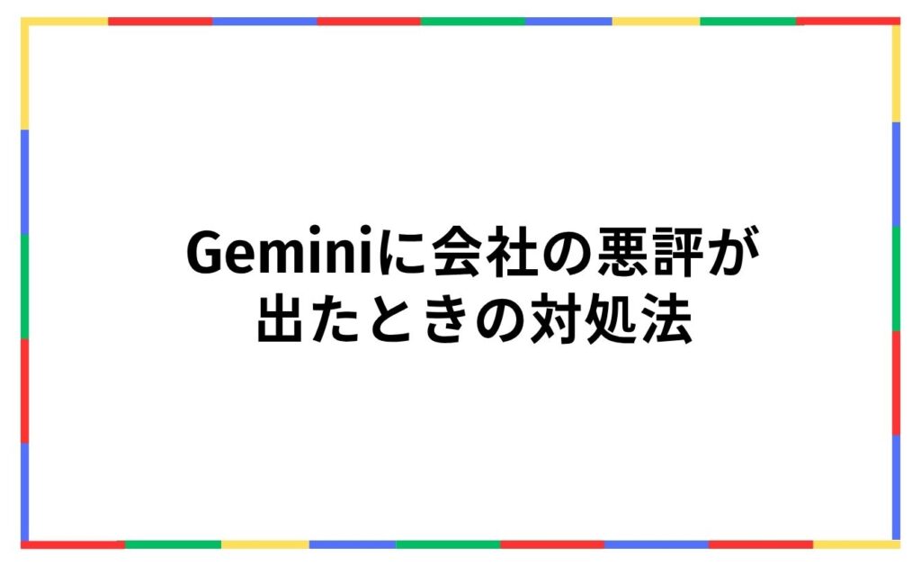Geminiに会社の悪評が
出たときの対処法