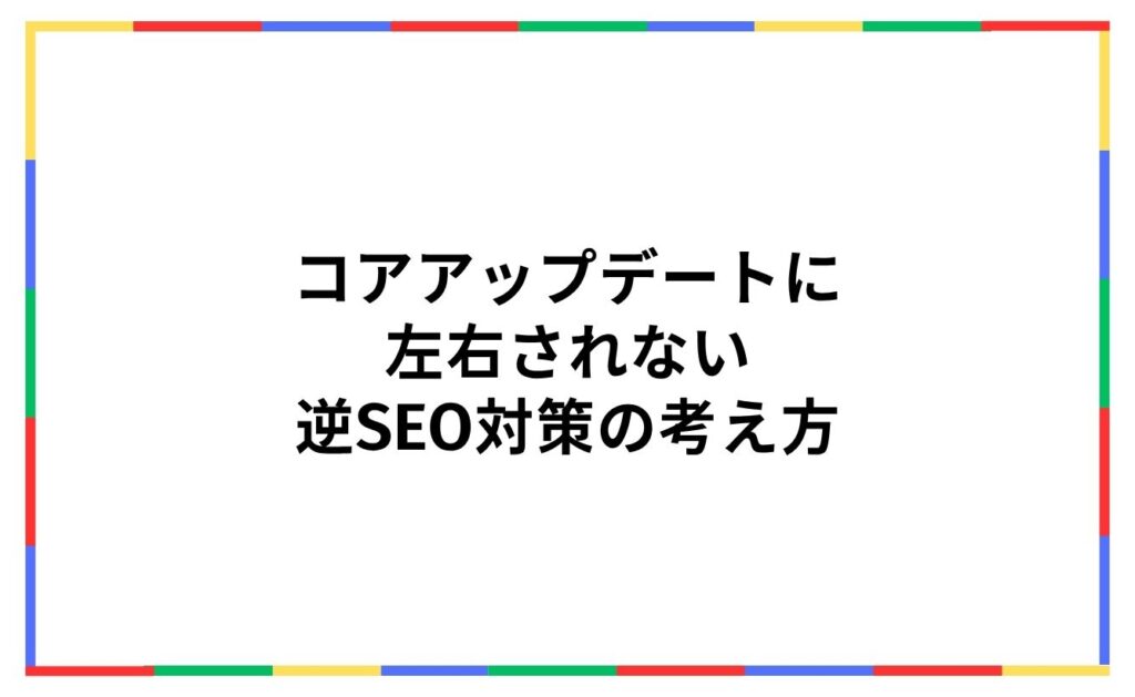 コアアップデートに左右されない逆SEO対策の考え方