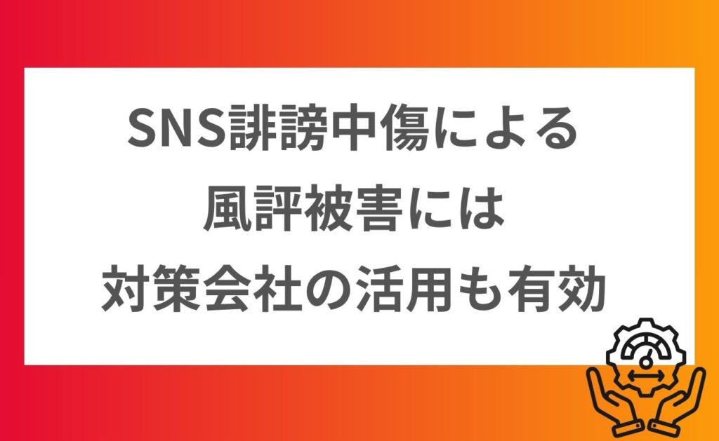 SNS誹謗中傷による風評被害には対策会社の活用も有効