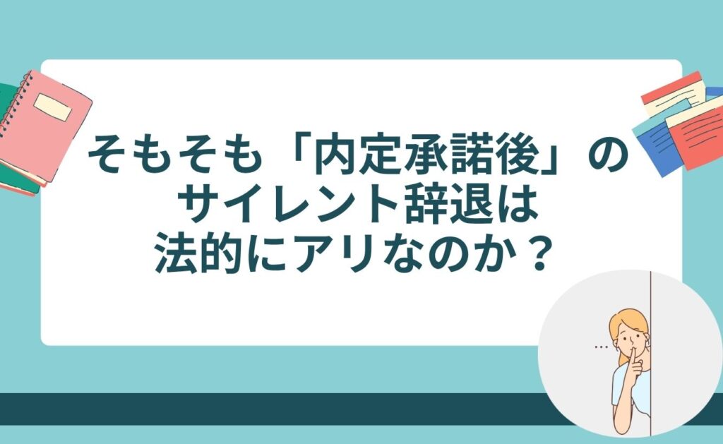 そもそも「内定承諾後」のサイレント辞退は法的にアリなのか？