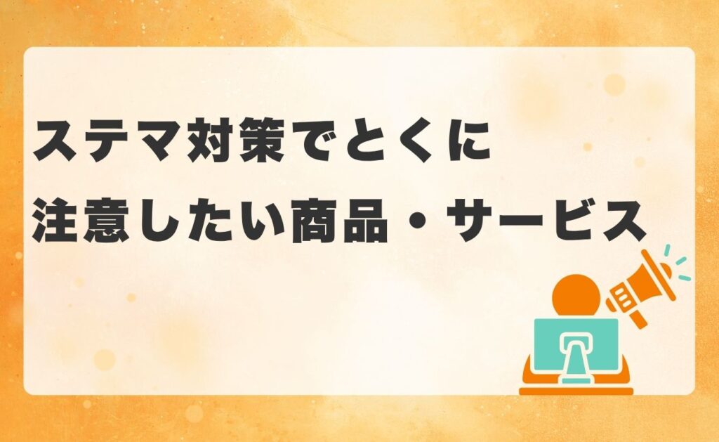 ステマ対策でとくに注意したい商品・サービス
