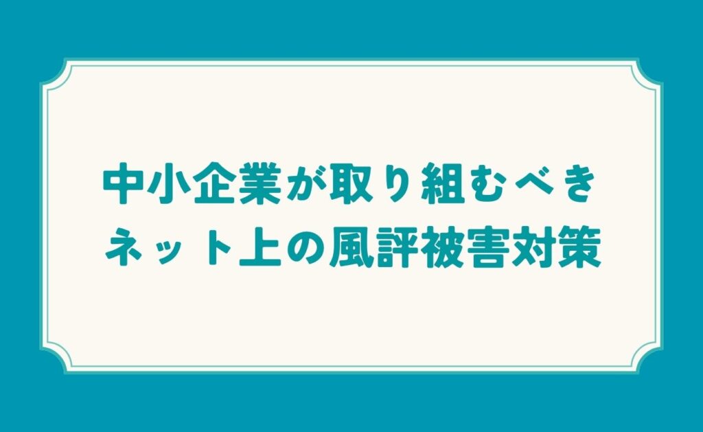 中小企業が取り組むべきネット上の風評被害対策
