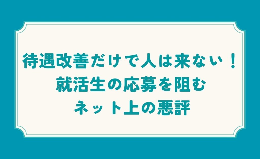 待遇改善だけで人は来ない!就活生の応募を阻むネット上の悪評
