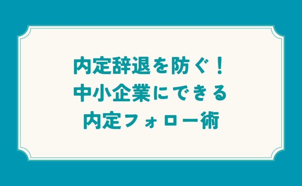 内定辞退を防ぐ!中小企業にできる内定フォロー術