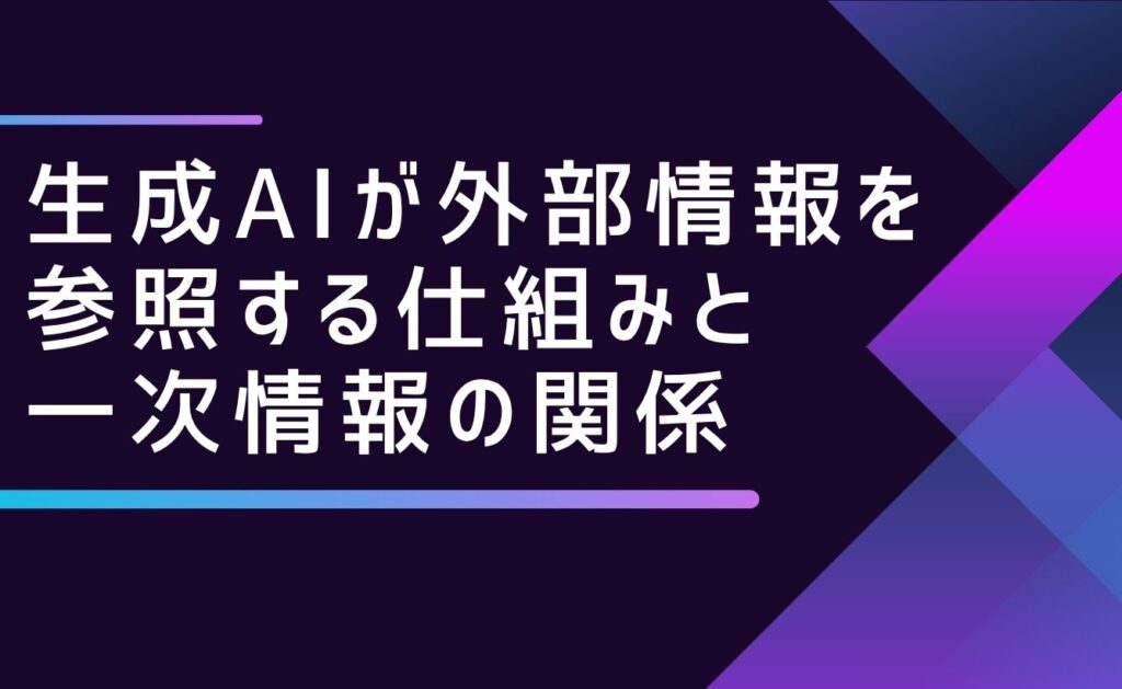 生成AIが外部情報を参照する仕組みと一次情報の関係