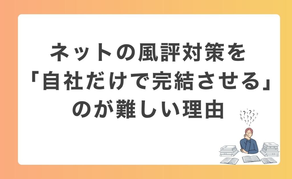 ネットの風評対策を「自社だけで完結させる」のが難しい理由